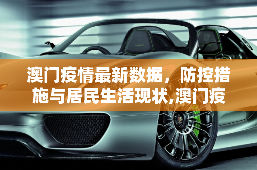 澳门疫情最新数据，防控措施与居民生活现状,澳门疫情最新数据
