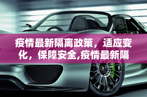 疫情最新隔离政策，适应变化，保障安全,疫情最新隔离政策