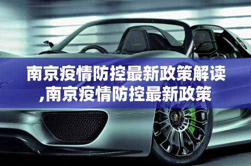 南京疫情防控最新政策解读,南京疫情防控最新政策